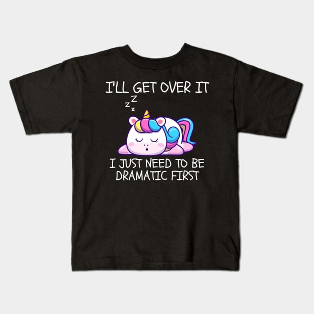 I'll Get Over It I Just Need To Be Dramatic First Kids T-Shirt by CoubaCarla